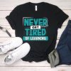 Never Get Tired Tshirt EL5D