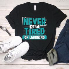 Never Get Tired Tshirt EL5D