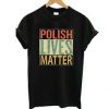 Polish Live Matter Tshirt EL5D