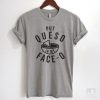 Put Queso In MyFace T-shirt ND20D