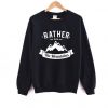 Rather Be In the Mountains Sweatshirt SR3D