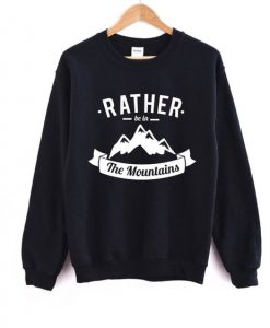Rather Be In the Mountains Sweatshirt SR3D