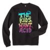 The Kids Want Acid Sweatshirt FD4D