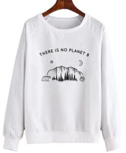 There Is No Planet B Sweatshirt SR3D