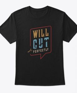 Will Cut Perfectly T Shirt SR12D