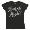 Womens Beer Maybe T-Shirt ND24D