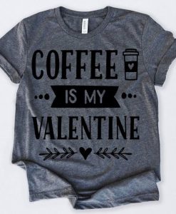 Coffee Is My Valentine Tshirt EL