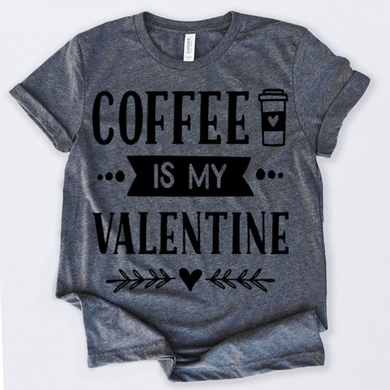 Coffee Is My Valentine Tshirt EL