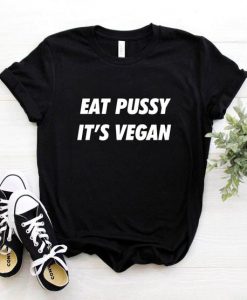 Eat Pussy It's Vegan T Shirt SR2J0