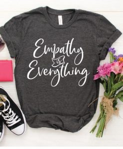 Empathy is Everything T Shirt SR2J0