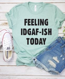 Feeling IDGAF T Shirt SR2J0