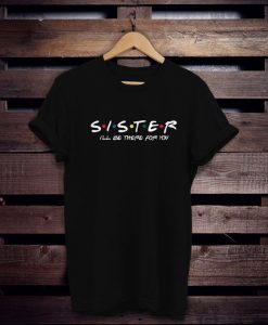 Sister I'll be T Shirt SR2J0