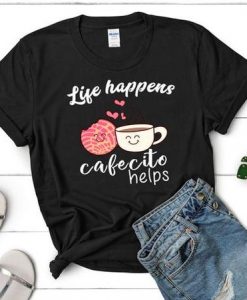 Life happens Cafecito Tshirt Ty8A0