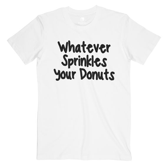 Whatever Sprinkles Your T Shirt ND24A0