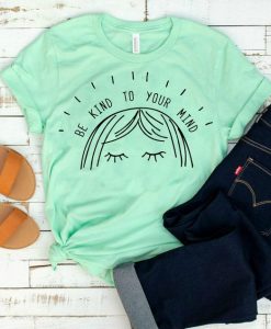 Be Kind To Your Mind Shirt DF20JL0