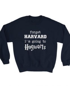 Forget harvard I'm going to hogwart Sweatshirt AL9JL0