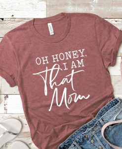 Oh honey I am that Mom Shirt DF20JL0