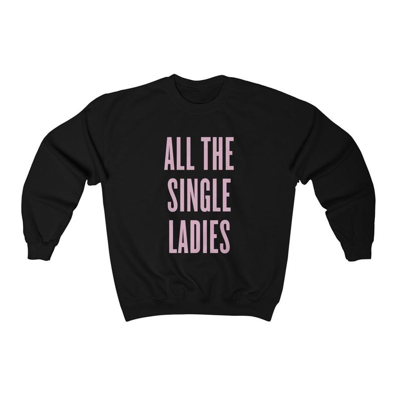 All The Single Ladies Sweatshirt AL3S0