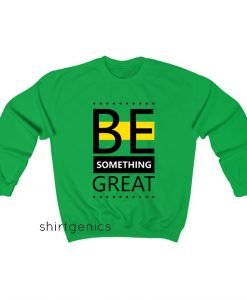 be something great Sweatshirt EL5D0