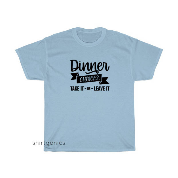 Dinner Choices Take IT or Leave It T-shirt ED18JN1