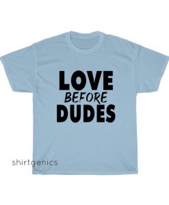 Love Before Dudes T-shirt SY29JN1