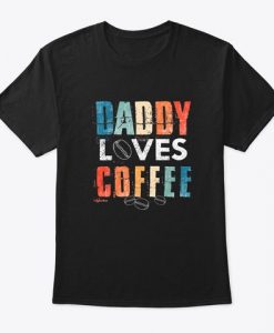 Daddy Loves Coffee Tshirt EL4F1