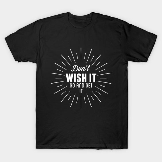 Don't Wish It T-Shirt NT24F1