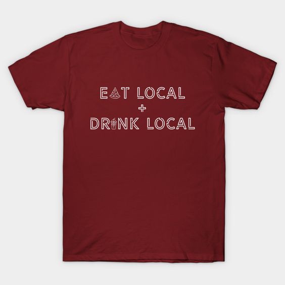 Eat Local Drink Local T-Shirt IM27F1