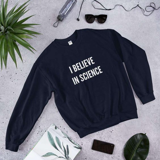 I Believe in Science Sweatshirt EL6F1