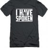 I Have Spoken T-Shirt IM23MA1