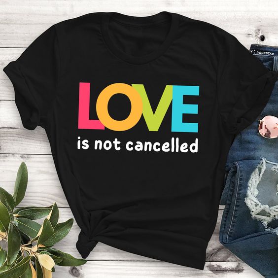 Love is Not Cancelled T-Shirt SR30MA1