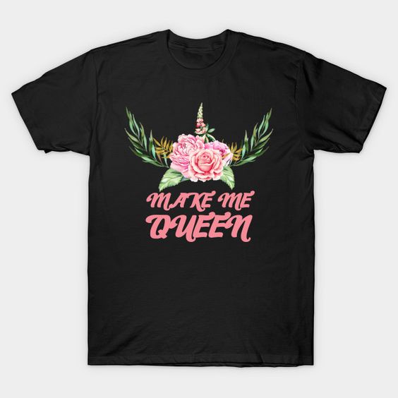 Make Me A Queen T-Shirt IM26MA1