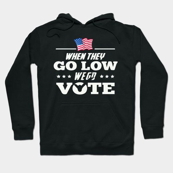They Go Low We Go Vote Hoodie DK5MA1