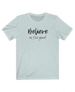 Believe In The Good T-Shirt PU9A1