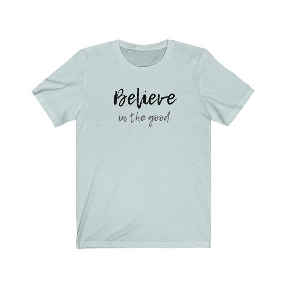 Believe In The Good T-Shirt PU9A1
