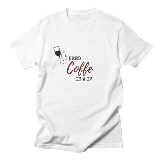 I Need Coffe In A Iv T-Shirt PU9A1