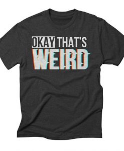 Okay That's Weird T-Shirt IM7A1