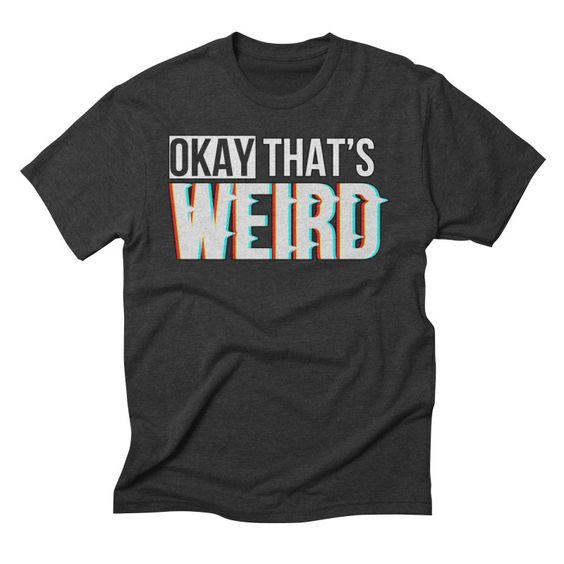 Okay That's Weird T-Shirt IM7A1