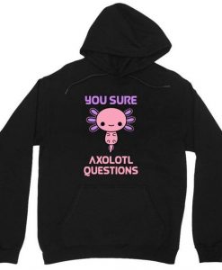 You Sure Axolotl Questions Hoodie EL19A1