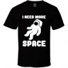 I Need More Space T-Shirt SD10M1