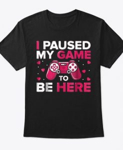 I Paused My Game T-Shirt SR18M1