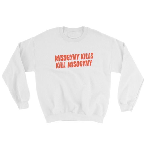 Misogyny Kills Sweatshirt AL6M1