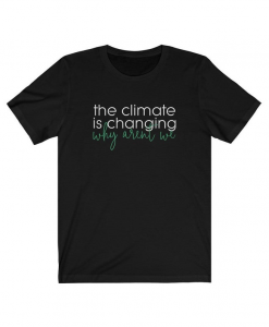 The Climate Is Changing T-Shirt AL6M1