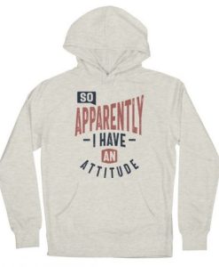 So, Apparently I Have An Attitude hoodie qn