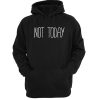 Not Today Hoodie qn