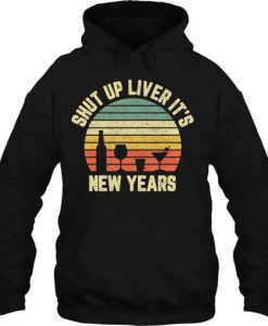 Shut Up Liver It’s New Years hoodie qn
