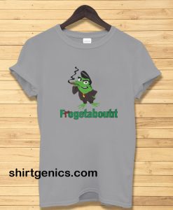 Frogetaboutit Tshirt