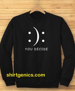 Happy Or Sad You Decide Sweatshirt