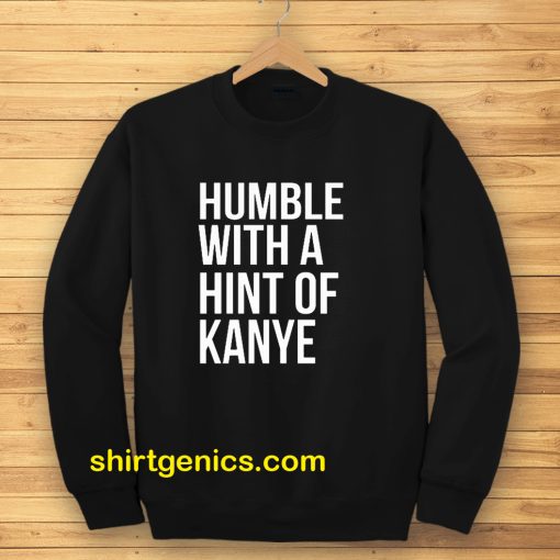 Humble with a Hint of Kanye Sweatshirt