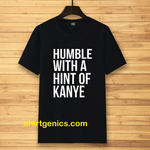 Humble with a Hint of Kanye Tshirt